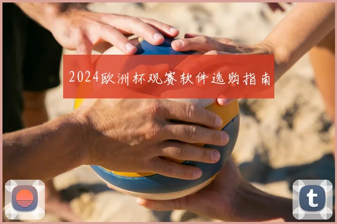 2024欧洲杯观赛软件选购指南
