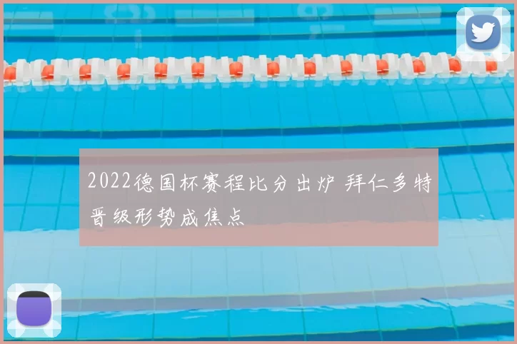 2022德国杯赛程比分出炉 拜仁多特晋级形势成焦点