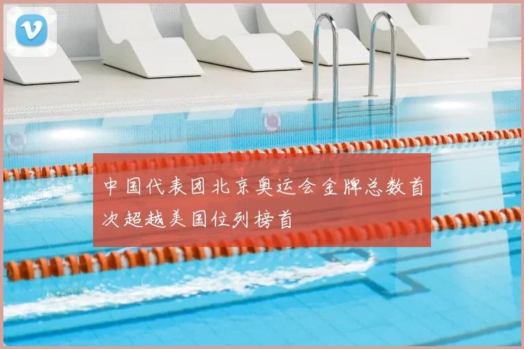 中国代表团北京奥运会金牌总数首次超越美国位列榜首