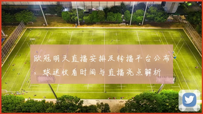 欧冠明天直播安排及转播平台公布，球迷收看时间与直播亮点解析