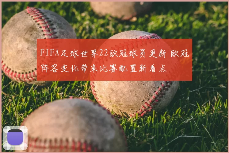 FIFA足球世界22欧冠球员更新 欧冠阵容变化带来比赛配置新看点
