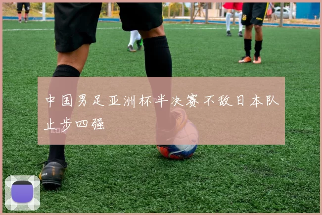 中国男足亚洲杯半决赛不敌日本队止步四强