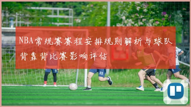 NBA常规赛赛程安排规则解析与球队背靠背比赛影响评估