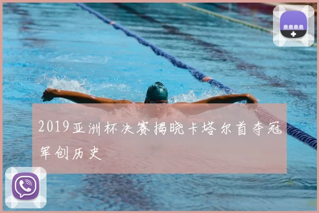 2019亚洲杯决赛揭晓卡塔尔首夺冠军创历史
