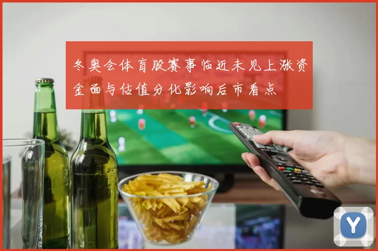 冬奥会体育股赛事临近未见上涨资金面与估值分化影响后市看点